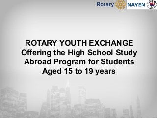 ROTARY YOUTH EXCHANGE
Offering the High School Study
Abroad Program for Students
Aged 15 to 19 years
 
