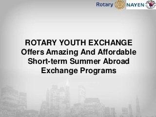ROTARY YOUTH EXCHANGE
Offers Amazing And Affordable
Short-term Summer Abroad
Exchange Programs
 