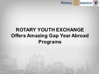 ROTARY YOUTH EXCHANGE
Offers Amazing Gap Year Abroad
Programs
 