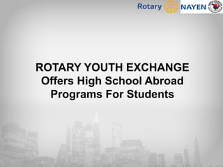 ROTARY YOUTH EXCHANGE
Offers High School Abroad
Programs For Students
 