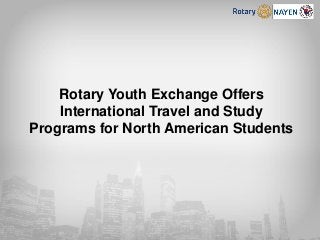 Rotary Youth Exchange Offers
International Travel and Study
Programs for North American Students
 