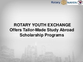 ROTARY YOUTH EXCHANGE
Offers Tailor-Made Study Abroad
Scholarship Programs
 