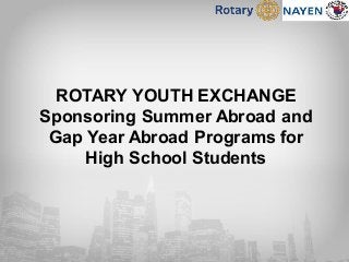 ROTARY YOUTH EXCHANGE
Sponsoring Summer Abroad and
Gap Year Abroad Programs for
High School Students
 