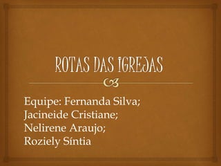 Equipe: Fernanda Silva;
Jacineide Cristiane;
Nelirene Araujo;
Roziely Síntia
 
