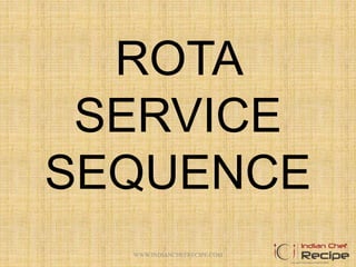 ROTA
SERVICE
SEQUENCE
1WWW.INDIANCHEFRECIPE.COM
 