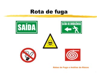 Rota de fuga




       Rotas de Fuga e Análise de Riscos

                                           3
 