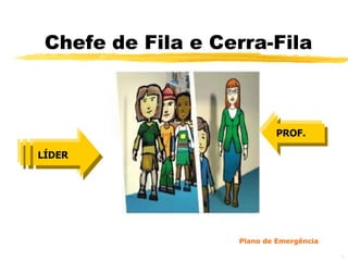 Chefe de Fila e Cerra-Fila



                           PROF.

LÍDER




                   Plano de Emergência

                                         40
 