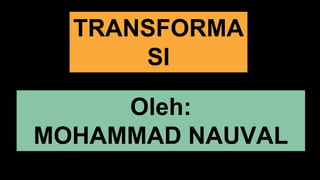 TRANSFORMA
SI
ROTASI
Oleh:
MOHAMMAD NAUVAL
 