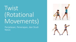 Twist
(Rotational
Movements)
Penjelasan, Penerapan, dan Studi
Kasus
 