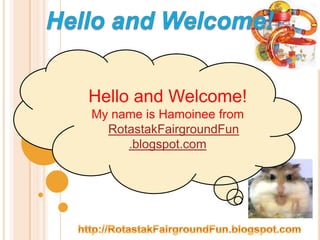 Hello and Welcome! Hello and Welcome! My name is Hamoinee from RotastakFairgroundFun .blogspot.com http://RotastakFairgroundFun.blogspot.com 