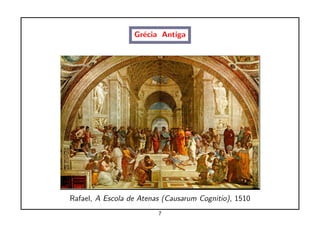 Gr´cia Antiga
                    e




Rafael, A Escola de Atenas (Causarum Cognitio), 1510
                         7
 