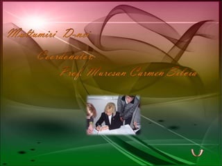 Multumiri  D-nei Coordonator: 	Prof. Muresan Carmen Silvia