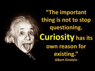 disruptive curiosity
“The important
thing is not to stop
questioning.
Curiosity has its
own reason for
existing.”
Albert Einstein
 