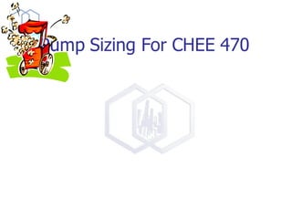 Pump Sizing For CHEE 470
 