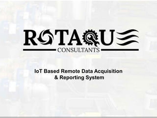 IoT Based Remote Data Acquisition
& Reporting System
 