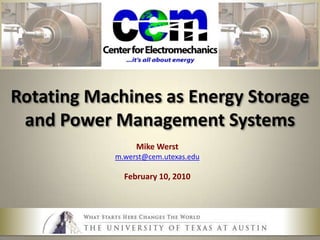 Rotating Machines as Energy Storage and Power Management Systems Mike Werst m.werst@cem.utexas.edu February 10, 2010 