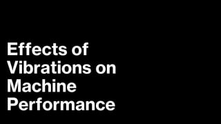 Effects of
Vibrations on
Machine
Performance
 