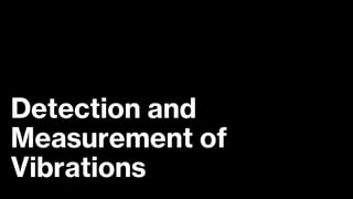 Detection and
Measurement of
Vibrations
 