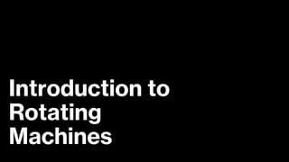 Introduction to
Rotating
Machines
 