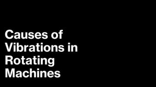 Causes of
Vibrations in
Rotating
Machines
 