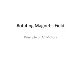 Rotating Magnetic Field
Principle of AC Motors
 