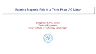 Rotating Magnetic Field in a Three-Phase AC Motor
Balaganesh B, PhD scholar
Electrical Engineering
Indian Institute of Technology Gandhinagar
 