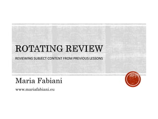 REVIEWING SUBJECT CONTENT FROM PREVIOUS LESSONS
Maria Fabiani
www.mariafabiani.eu
 
