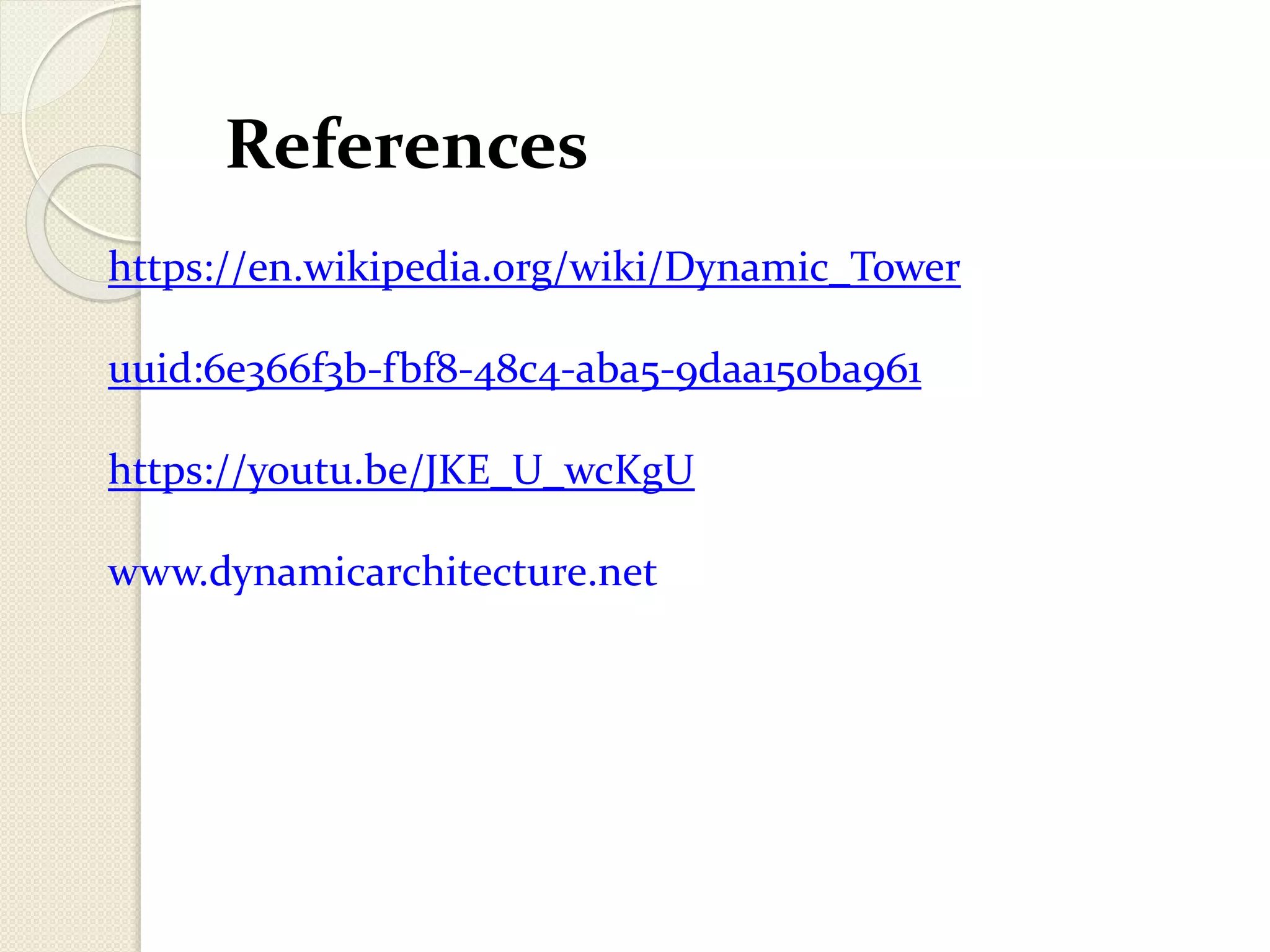 References
https://en.wikipedia.org/wiki/Dynamic_Tower
uuid:6e366f3b-fbf8-48c4-aba5-9daa150ba961
https://youtu.be/JKE_U_wcKgU
www.dynamicarchitecture.net
 