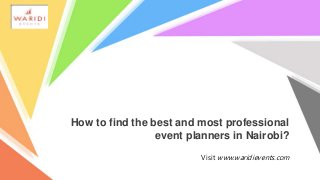 Visit www.waridievents.com
How to find the best and most professional
event planners in Nairobi?
 
