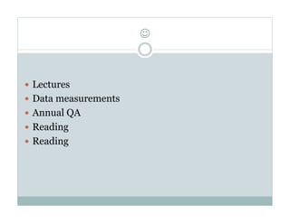 

  Lectures
  Data measurements
  Annual QA
  Reading
  Reading

 