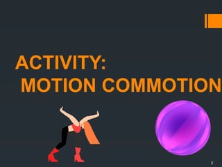 2
ACTIVITY:
MOTION COMMOTION
 