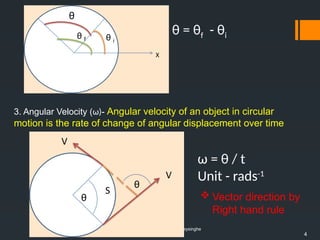 4
3. Angular Velocity (ω)- Angular velocity of an object in circular
motion is the rate of change of angular displacement over time
Rotational Motion- By Aditya Abeysinghe
θ = θf - θi
ω = θ / t
Unit - rads-1
 Vector direction by
Right hand rule
 