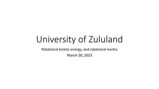 University of Zululand
Rotational kinetic energy, and rotational inertia
March 20, 2023
 