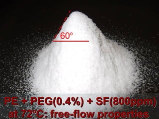 o
           60




PE + PEG(0.4%) + SF(800ppm)
      o
 at 72 C: free-flow properties
 