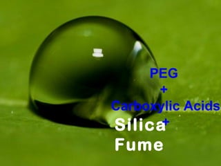 PEG
      +
Carboxylic Acids
Silica +
Fume
 