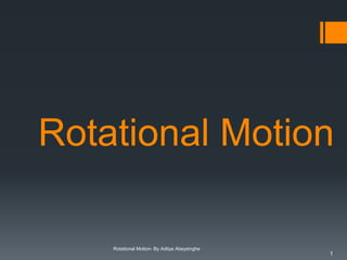 Rotational Motion
Rotational Motion- By Aditya Abeysinghe

1

 