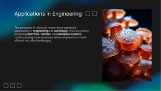 Applications in Engineering
The principles of rotational motion have signiﬁcant
applications in engineering and technology. They are used in
designing machines, vehicles, and aerospace systems.
Understanding these principles allows engineers to create
eﬃcient and eﬀective designs.
 