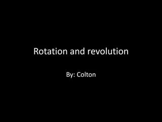 Rotation and revolution

       By: Colton
 