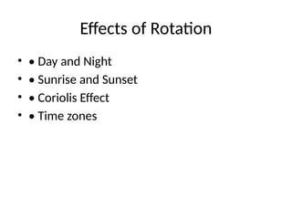 Effects of Rotation
• • Day and Night
• • Sunrise and Sunset
• • Coriolis Effect
• • Time zones
 