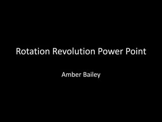Rotation Revolution Power Point

          Amber Bailey
 