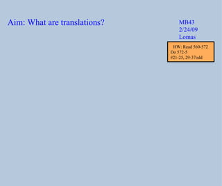 Aim: What are translations? MB43 2/24/09 Lomas HW: Read 560-572 Do 572-5 #21-25, 29-37odd