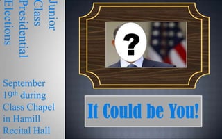 Announcements must be in PowerPoint, 16x10 formatJuniorClassPresidentialElections?September19thduringClass Chapelin HamillRecital HallIt Could be You!