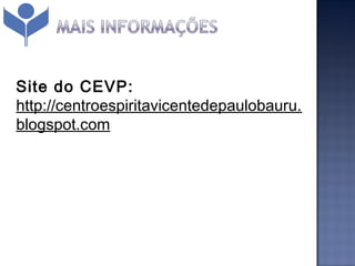 Site do CEVP:
http://centroespiritavicentedepaulobauru.
blogspot.com
 