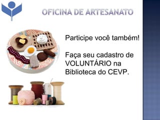 Participe você também!

Faça seu cadastro de
VOLUNTÁRIO na
Biblioteca do CEVP.
 