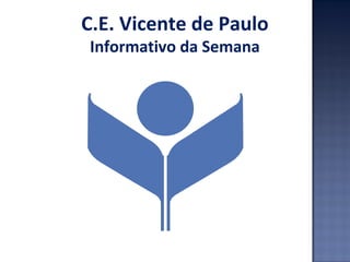 C.E. Vicente de Paulo
Informativo da Semana
 