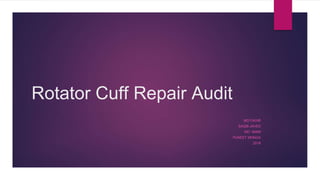 Rotator Cuff Repair Audit
MO FAGIR
SAQIB JAVED
MO IMAM
PUNEET MONGA
2018
 