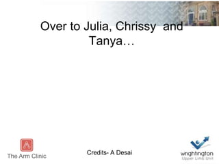 Over to Julia, Chrissy and
Tanya…
Credits- A Desai
 