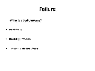 Failure
What is a bad outcome?
• Pain: VAS>3
• Disability: SSV<60%
• Timeline: 6 months-2years
Can we predict it?
1. Wrong Diagnosis (40%)
2. Poor patient Selection (18%)
3. Poor Operative Technique (42%)
 