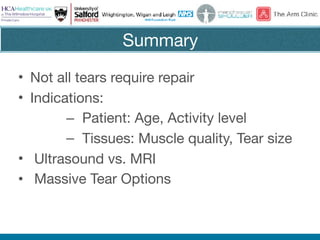 Summary
• Not all tears require repair

• Indications:

– Patient: Age, Activity level

– Tissues: Muscle quality, Tear size

• Ultrasound vs. MRI

• Massive Tear Options
 