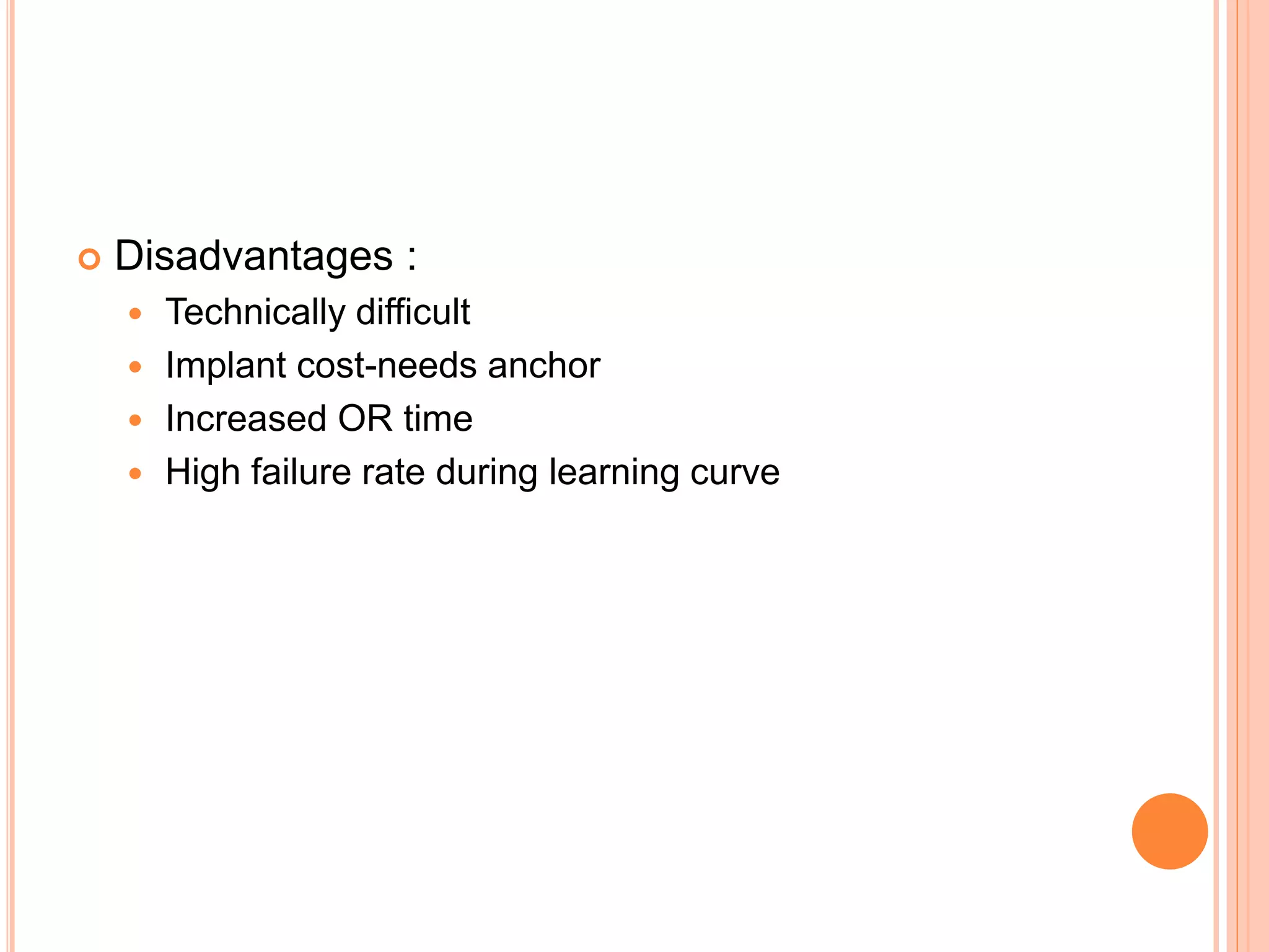  Disadvantages :
 Technically difficult
 Implant cost-needs anchor
 Increased OR time
 High failure rate during learning curve
 